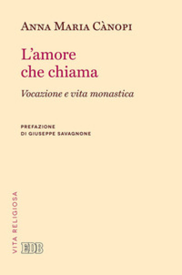 L'amore che chiama. Vocazione e vita monastica - Anna Maria Cànopi