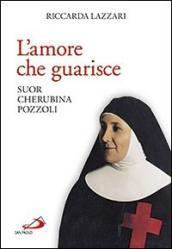 L amore che guarisce. Suor Cherubina Pozzoli