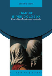 L amore è pericoloso? L eros cristiano fra astinenza e matrimonio