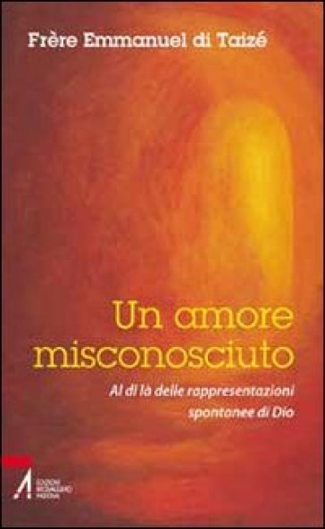 Un amore misconosciuto. Al di là delle rappresentazioni spontanee di Dio - Emmanuel de Taizé