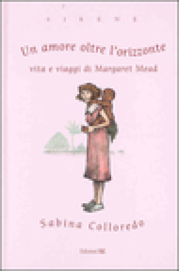 Un amore oltre l'orizzonte. Vita e viaggi di Margaret Mead - Sabina Colloredo