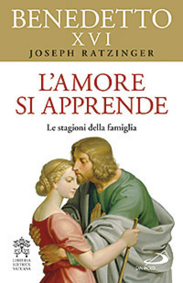 L'amore si apprende. Le stagioni della famiglia - Benedetto XVI (Papa Joseph Ratzinger)