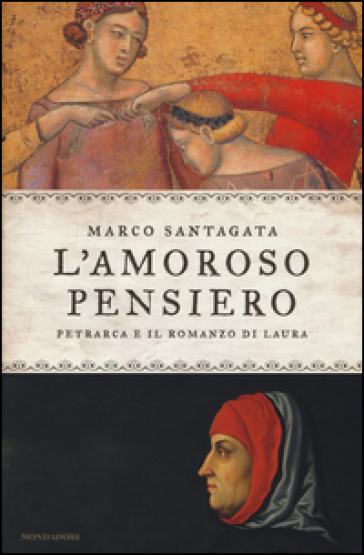 L'amoroso pensiero. Petrarca e il romanzo di Laura - Marco Santagata