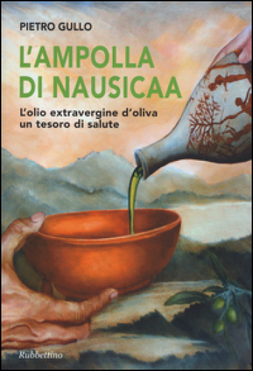 L'ampolla di Nausicaa. L'olio extravergine d'oliva un tesoro di salute - Pietro Gullo