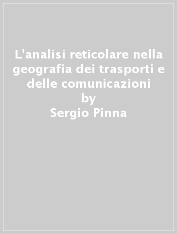 L'analisi reticolare nella geografia dei trasporti e delle comunicazioni - Sergio Pinna