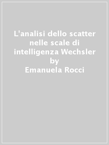 L'analisi dello scatter nelle scale di intelligenza Wechsler - Emanuela Rocci - Arturo Orsini