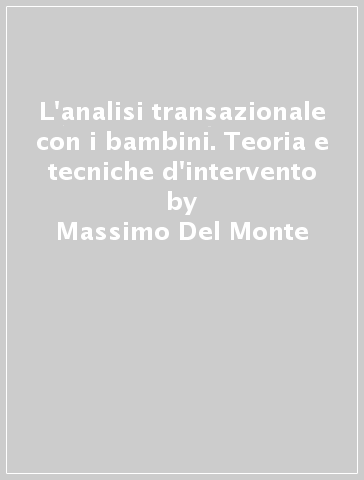 L'analisi transazionale con i bambini. Teoria e tecniche d'intervento - Massimo Del Monte