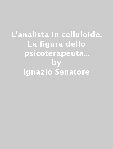 L'analista in celluloide. La figura dello psicoterapeuta al cinema dal 1986 al 1993 - Ignazio Senatore