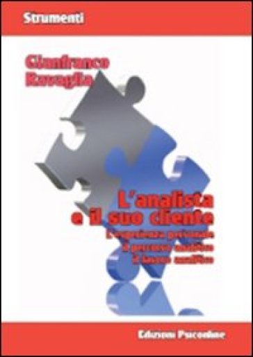 L'analista e il suo cliente. L'esperienza personale, il percorso analitico, il lavoro analitico - Gianfranco Ravaglia