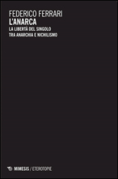 L anarca. La libertà del singolo tra anarchia e nichilismo