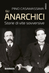 Gli anarchici. Storie di vite sovversive