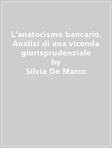 L'anatocismo bancario. Analisi di una vicenda giurisprudenziale - Silvia De Marco
