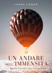 Un andare nell immensità. Raccolta di pensieri, emozioni, poesie