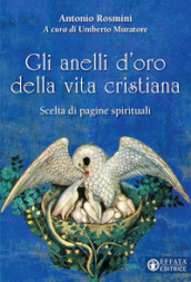 Gli anelli d oro della vita cristiana. Scelta di pagine spirituali