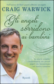 Gli angeli sorridono ai bambini. Le storie semplici e straordinarie dei piccoli angeli che incontriamo sul nostro cammino