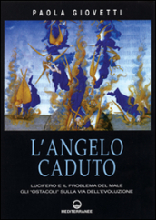 L angelo caduto. Lucifero e il problema del male. Gli «Ostacoli» sulla via dell evoluzione