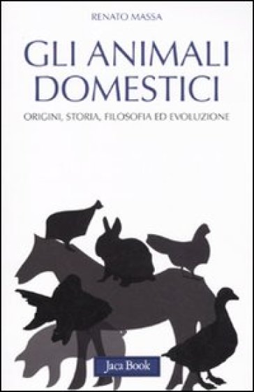 Gli animali domestici. Origini, storia, filosofia ed evoluzione - Renato Massa