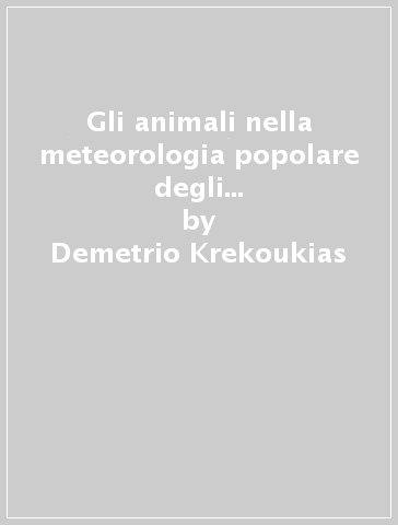 Gli animali nella meteorologia popolare degli antichi greci, romani e bizantini - Demetrio Krekoukias