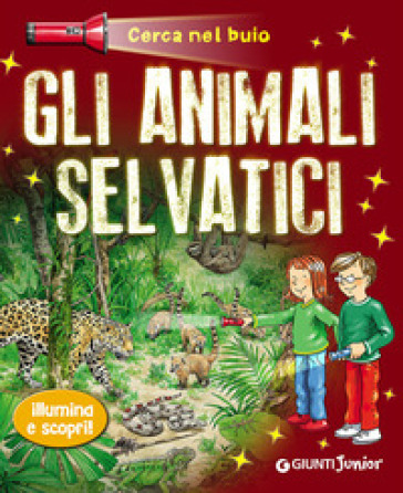 Gli animali selvatici. Cerca nel buio. Illumina e scopri! Con gadget - Sandra Noa