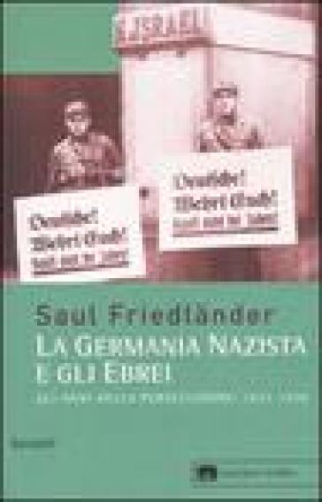 Gli anni della persecuzione. La Germania nazista e gli ebrei (1933-1939) - Saul Friedlander