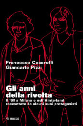 Gli anni della rivolta. Il  68 a Milano e nell hinterland raccontato da alcuni suoi protagonisti