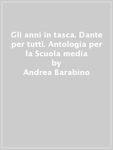 Gli anni in tasca. Dante per tutti. Antologia per la Scuola media - Andrea Barabino - Nicoletta Marini