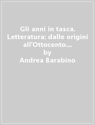 Gli anni in tasca. Letteratura: dalle origini all'Ottocento. Per la Scuola media. Con e-book. Con espansione online - Andrea Barabino - Nicoletta Marini