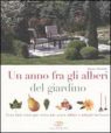 Un anno fra gli alberi del giardino. Cosa fare mese per mese per avere alberi e arbusti bellissimi - Elena Tibiletti