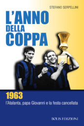 L anno della coppa. 1963. L Atalanta, papa Giovanni e la festa cancellata