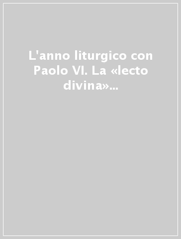 L'anno liturgico con Paolo VI. La «lecto divina» per ogni giorno dell'anno liturgico secondo il metodo della liturgia delle ore. 2.Tempo ordinario, settimane I-XVII