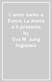 L anno santo a Roma. La storia e il presente