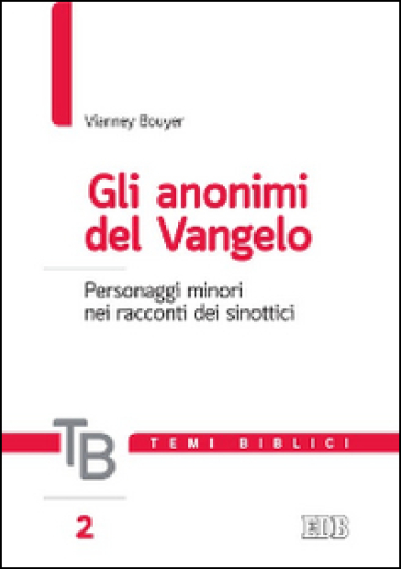 Gli anonimi del Vangelo. Personaggi minori nei racconti dei sinottici - Vianney Bouyer