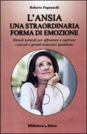 L ansia. Una straordinaria forma di emozione. Rimedi naturali per affrontare e superare i piccoli e grandi malesseri quotidiani