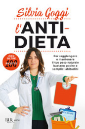 L anti-dieta. Per raggiungere e mantenere il tuo peso naturale bastano poche e semplici abitudini. Con oltre 100 ricette