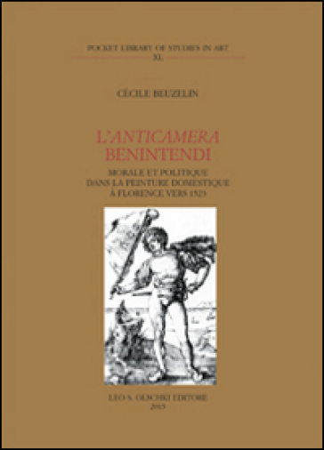 L'anticamera Benintendi. Morale et politique dans la peinture domestique à Florence vers 1523 - Cécile Beuzelin