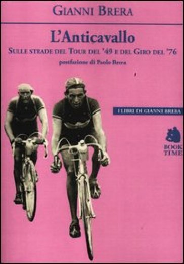 L'anticavallo. Sulle strade del Tour del '49 e del Giro del '76 - Gianni Brera