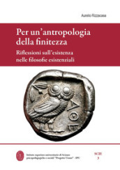 Per un antropologia della finitezza. Riflessioni sull esistenza nelle filosofie esistenziali