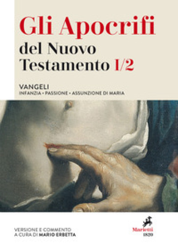 Gli apocrifi del Nuovo Testamento. 1/2: Vangeli. Infanzia, Passione, Assunzione di Maria