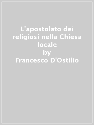 L'apostolato dei religiosi nella Chiesa locale - Francesco D