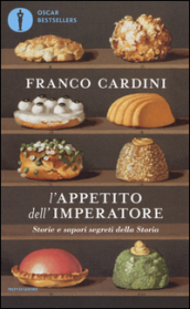 L appetito dell imperatore. Storie e sapori segreti della Storia