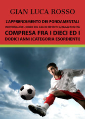 L apprendimento dei fondamentali individuali del gioco del calcio riferito a ragazzi in età compresa fra i dieci ed i dodici anni (Categoria Esordienti)