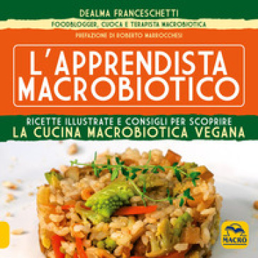 L'apprendista macrobiotico. Ricette illustrate e consigli per scoprire la cucina macrobiotica e vegana - Dealma Franceschetti