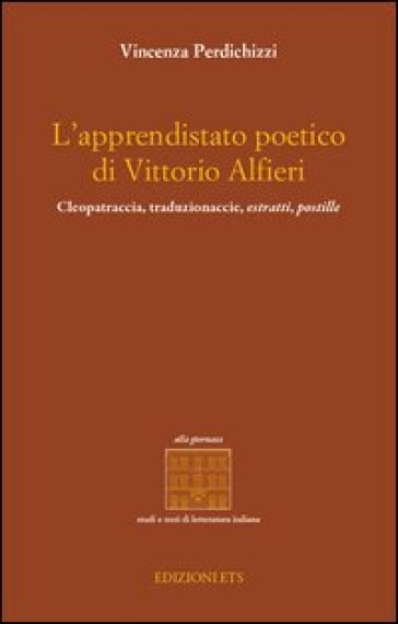 L'apprendistato poetico di Vittori Alfieri. Cleopatraccia, traduzionaccie, estratti, postille - Vincenza Perdichizzi