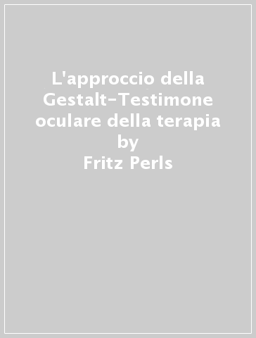 L'approccio della Gestalt-Testimone oculare della terapia - Fritz Perls