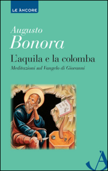 L'aquila e la colomba. Meditazioni sul Vangelo di Giovanni - Augusto Bonora