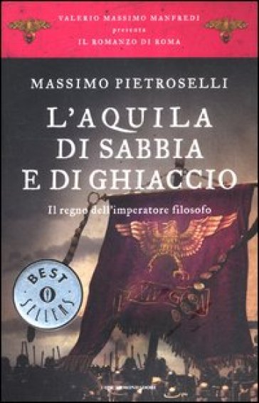 L'aquila di sabbia e di ghiaccio. Il regno dell'Imperatore filosofo. Il romanzo di Roma. 7. - Massimo Pietroselli