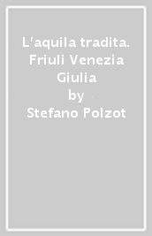 L aquila tradita. Friuli Venezia Giulia