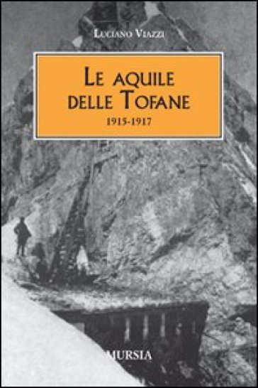 Le aquile delle Tofane. 1915-1917 - Luciano Viazzi