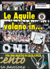 Le aquile volano in... B. 1906-2006 un secolo di calcio a Spezia