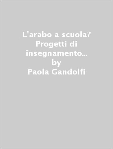 L'arabo a scuola? Progetti di insegnamento per figli di migranti nelle scuole primarie in Europa - Paola Gandolfi